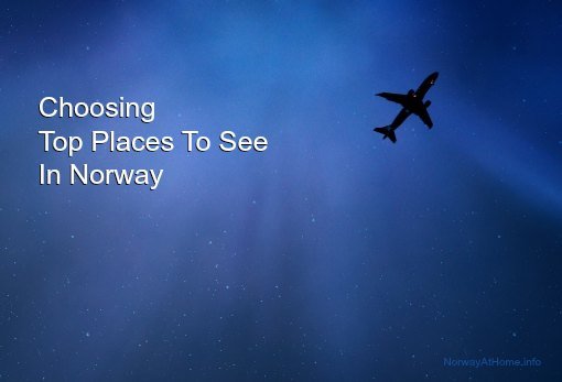 Choosing Top Places To See In Norway